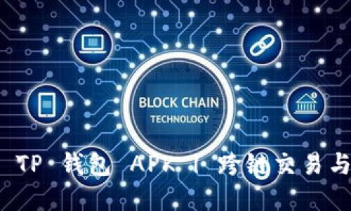 如何安全下载老版本 TP 钱包 APK | 跨链交易与资产管理的最佳选择