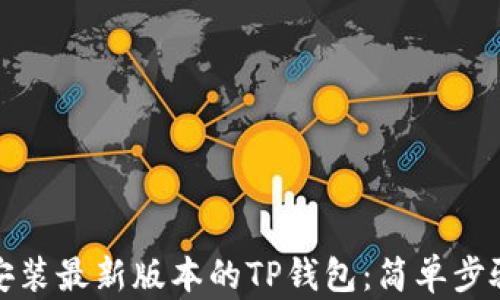 
如何下载和安装最新版本的TP钱包：简单步骤与实用技巧