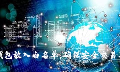 如何将TP钱包放入白名单，确保安全交易及资产保护