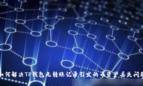 如何解决TP钱包无转账记录引发的币资产丢失问题