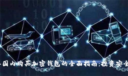 2023年国内购买加密钱包的全面指南:投资安全新选择