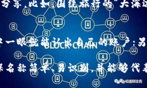 数字钱包帐号如何命名：提升用户体验的创意与技巧

数字钱包, 账户命名, 用户体验, 创意命名, 电子支付/guanjianci

引言：为什么命名如此重要
在数字经济迅猛发展的时代，数字钱包已经成为我们日常生活中不可或缺的一部分。而在这一过程中，一个引人注目且具有辨识度的账户名称非常关键。它不仅可以帮助用户更好地管理自己的数字资产，还能提升其使用体验。

有时候，我们在注册数字钱包账户时，往往只随意输入几个字符。但是，好的命名不仅仅是为了好听，更是为了增加用户对于自己账户的认同感。而这种认同感，往往来自于一个独特且易于记忆的名字。

如何选择一个好的账户名称
首先，账户名称的选择要与个人身份或使用场景相关联。比如，如果你是一位自由职业者，可以考虑用自己的职业或初始字母来命名，比如“设计师李明”或“摄影师Zhang”。这样的名称不仅能体现个人特点，也方便他人识别。

其次，考虑到数字钱包的使用场景，简洁而明了的账户名称尤为重要。例如，使用“购物达人小张”这样的名称，既体现了用户的消费习惯，又能够在众多数字钱包中一眼被识别。

加入创意元素，让名称更具个性
在选择名称时，创意是不可或缺的一部分。试着将你的兴趣或趣味融入其中。例如，如果你是个爱旅行的人，可以使用“环游世界小花”这样的名字。而在选择昵称时，还可以尝试结合一些趣味的词汇，比如“钱包小精灵”、“支付大侠”等等，增加趣味性和亲和力。

在给账户命名的过程中，可以借鉴一些流行文化元素，或者使用一些流行语。这样的命名方式不仅可以让钱包更具个性，还可能吸引到一些同样爱好的用户，例如“追星族小李”、“动漫迷阿杰”，都是很有创意的选择。

考虑使用昵称或代号
在某些情况下，为了保护隐私，使用真名可能不那么合适。此时，独特的昵称或代号就是一个很好的解决方案。可以选择一些容易记住、富有个性的词汇组合，比如“白夜行者”、“数码探险家”等，既能保护个人隐私，又不失特色。

不妨参考一下互联网常用的名称生成器，这类工具可以给出各种不同类型的名称建议，通过调整不同的关键词，你将会发现许多富有创意的组合。

名称的可记性和易识别性
当你为数字钱包命名时，确保你的名称容易发音且不容易混淆。像“支付魔法师”这样的名称，可能因为发音复杂、字符过多，导致他人在搜索时很难找到。简单、短小且富有辨识度的名称，如“支付管家”、“数字小助手”，将会更加容易被记住和识别。

在此，还需要注意避免使用特殊符号和数字。这不仅因为这些可能导致输入时的漏洞，也是因为太复杂的名称会让他人难以搜索。而在与朋友分享账户时，简单易拼音的名称能够让用户更轻松地记住并进行操作。

利用社交媒体的流行趋势
在为数字钱包命名过程中，可以通过观察社交媒体趋势来获取灵感。许多流行的词汇、短语或者表情符号都有可能成为你账户名称的一部分。例如，结合热门的网络流行语，比如“撒娇兔兔”、“酷毙了小王”等，都是具有良好吸引力的选择。

当然，也可以考虑在账户名称中加入一些时下热门的元素，这样不仅能够提升你的账户名称的时尚度，也能让它更具话题性，方便与朋友分享。比如，围绕旅行的“大海边的沙滩”、或者围绕美食的“味蕾探险者”，都可以引起朋友们的共鸣。

总结：一个好名称如何影响用户体验
在最后，总结一下，一个好的数字钱包账户名称不仅是个人品牌的一部分，更是提升用户体验的关键。一方面，它让用户在众多数字钱包中一眼就能认出自己的账户；另一方面，一个富有创意且易于记忆的名称也能够带来更亲密的伙伴感。

但命名并没有统一的标准或规则，真正重要的是根据个人的特点、兴趣和使用环境来灵活选择，保持个性和创意。但在此过程中，记得确保名称简单、易识别，并能够代表你的数字生活体验。希望以上的建议能为你在为数字钱包账户命名的过程中提供帮助和灵感，让你能创建出符合自己风格的独特名称！