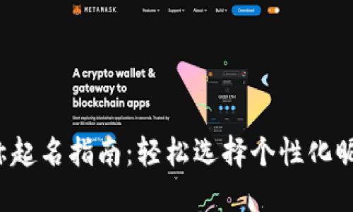 创意数字钱包昵称起名指南:轻松选择个性化昵称,提升用户体验
