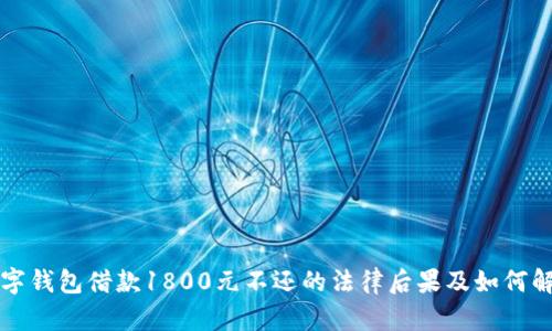 数字钱包借款1800元不还的法律后果及如何解决