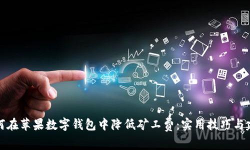 如何在苹果数字钱包中降低矿工费:实用技巧与建议