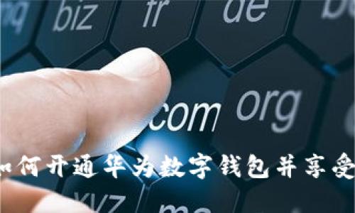 详细指南:如何开通华为数字钱包并享受无现金生活