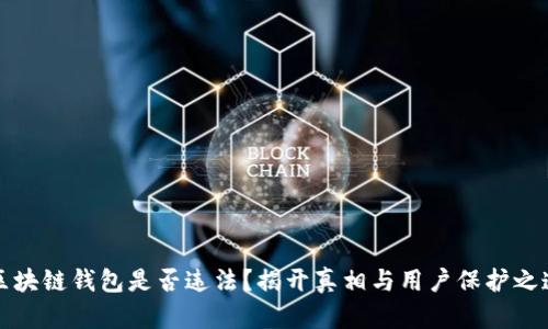 区块链钱包是否违法?揭开真相与用户保护之道