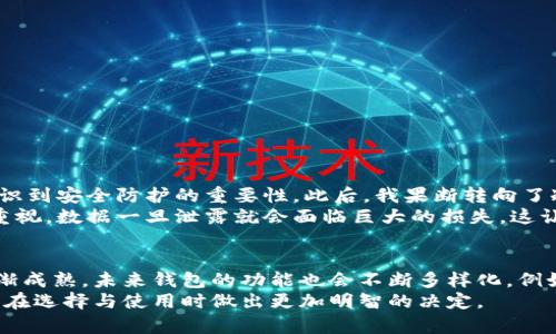   全面解析区块链钱包：安全性、类型与使用指南 / 

 guanjianci 区块链钱包, 加密货币, 数字资产, 钱包安全, 区块链技术 /guanjianci 

什么是区块链钱包？
区块链钱包是用于存储和管理加密货币（如比特币、以太坊等）的数字工具。与传统银行账户不同，区块链钱包不使用中心化的系统，而是基于去中心化的区块链技术。每个钱包都由一对密钥组成：公钥和私钥，公钥可以视为钱包地址，私钥则是必须保密的关键，能够用来访问和管理你在区块链上的数字资产。

区块链钱包的类型
区块链钱包大致可以分为以下几种类型：
ul
  listrong热钱包：/strong这些钱包通常是在线钱包，方便用户随时进行交易。热钱包的特点是方便快捷，但相对来说安全性较低，因为它们连接互联网，容易受到黑客攻击。/li
  listrong冷钱包：/strong冷钱包则是离线存储的方式，像是硬件钱包、纸钱包等。冷钱包虽然使用起来不如热钱包方便，但是它的安全性要高得多，适合存储长期持有的数字资产。/li
  listrong纸钱包：/strong纸钱包是一种将公钥和私钥打印在纸上的方式，优点是完全离线，但是一旦纸张损坏或者丢失，资产便无法找回，需要非常小心地保存。/li
  listrong移动钱包：/strong这些钱包应用程序可以在手机上运行，支持随时随地的交易。现代的移动钱包通常集成了二维码扫描功能，方便用户进行快速转账。/li
/ul

区块链钱包的安全性
安全性是区块链钱包中一个重要的考量因素。由于加密货币的不可逆转特性，一旦资产被盗或转移，将无法追回。选择一个合理安全的区块链钱包需要考虑以下几个方面：
ul
  li私钥管理：确保私钥不泄露是最重要的。常见的安全措施包括使用复杂的密码和启用双重认证。/li
  li钱包提供者的声誉：选择具有良好声誉和评价的钱包提供商，了解其安全措施和前面的安全事件历史。/li
  li软件更新：定期更新钱包软件以确保你拥有最新的安全补丁。/li
/ul

如何选择合适的区块链钱包？
选择一个合适的区块链钱包不仅关乎安全性，还涉及到使用的便捷性和费用等多种因素。
首先，考虑你的使用场景。如果你是一个频繁交易的用户，热钱包可能是更适合你的选择，因为它能提供快速的交易体验。如果你的目标是长期存储，那么冷钱包可能更合适。其次，不同钱包对不同币种的支持情况也是你需要考虑的因素，有些钱包只支持主流币种，而有些则支持多种资产。

使用区块链钱包的过程
使用区块链钱包通常涉及以下几个步骤：
ol
  li创建钱包：选择一个合适的钱包，按照指示创建你的账户，一般需要备份你的私钥和助记词。/li
  li充值：你可以通过从交易所转入或通过其他用户直接转账的方式向钱包充值。/li
  li进行交易：无论是购买商品还是转账给其他用户，交易步骤基本上都是通过输入金额和接收方地址来完成。/li
  li查询余额：随时查询你的资产余额，确保你对所有进行的交易都有明确的记录。/li
/ol

个人经验分享
在我使用区块链钱包的过程中，曾遇到过几次难题。一开始我选择了一个知名的热钱包，觉得使用方便，但是在一次黑客攻击后，我的部分资产被盗，这让我意识到安全防护的重要性。此后，我果断转向了冷钱包，即使操作不够便捷，但我能清晰地感受到安全感。
后来我开始尝试各种类型的钱包，发现移动钱包不仅便捷，还能进行扫码支付，这给我的生活带来了极大的便利。不过，我也意识到一开始对私钥的管理不够重视，数据一旦泄露就会面临巨大的损失，这让我更加注重在平时妥善保管私钥的信息。

总结与展望
区块链钱包在加密货币生态系统中扮演着至关重要的角色，它不仅是资产的存储工具，更是一个让用户实现数字资产自由流通的途径。随着区块链技术的逐渐成熟，未来钱包的功能也会不断多样化，例如可能会集成更多的金融服务，成为用户的全能金融工具。对于普通用户来说，掌握对于区块链钱包的使用与安全知识，无疑是保护自己资产不受威胁的关键。
最后，不论选择哪种区块链钱包，安全和便捷始终是我们在使用过程中需要优先考虑的因素。希望以上的分享能够帮助各位理解区块链钱包的相关内容，同时在选择与使用时做出更加明智的决定。