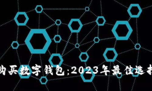 在哪里购买数字钱包:2023年最佳选择与指南