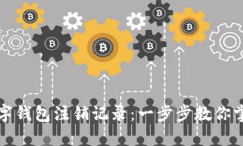 如何查询数字钱包注销记录:一步步教你掌握关键方法