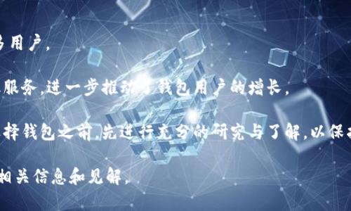 截至我最后的更新（2023年10月），加密钱包的用户数量并没有一个确切的公共统计数据，因为不同类型的加密钱包（如软件钱包、硬件钱包、热钱包、冷钱包等）都是由不同的服务提供商操作，没有一个统一的数据库来记录所有用户的使用情况。

不过，根据一些行业研究和统计数据，这个数字在持续增长。例如，在2021年，全球加密货币钱包用户已经超过了1亿，特别是在疫情期间，数字资产的兴趣大幅上升，导致了用户数量的快速增加。到了2023年，这一数字可能已经超过了2亿个用户。

加密钱包的用户数量增长的原因主要包括以下几点：

1. **市场认知度提升**：随着比特币、以太坊以及其他加密货币的广泛宣传，越来越多的人开始了解并关注这个市场。
  
2. **投资热潮**：市场的繁荣促使越来越多的人希望通过购买加密货币来获得投资收益。
  
3. **技术进步**：与传统金融系统相比，加密钱包提供了更便捷和私密的资产管理方式，吸引了许多用户。

4. **去中心化金融（DeFi）**：DeFi的崛起使得用户有更多机会使用钱包进行贷款、借贷和其他金融服务，进一步推动了钱包用户的增长。

尽管有这些积极因素，用户在选择加密钱包时仍需谨慎，考虑到安全性和隐私等问题。建议用户在选择钱包之前，先进行充分的研究与了解，以保护自己的数字资产。

如果您对特定类型的钱包或用户增长趋势有进一步的兴趣，欢迎提出更具体的问题，我会尽力提供相关信息和见解。