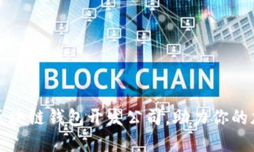 如何选择优质的区块链钱包开发公司,助力你的加密资产安全管理