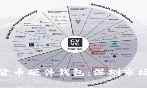 如何选择适合你的数字货币硬件钱包:深圳市场的深度解析与用户价值