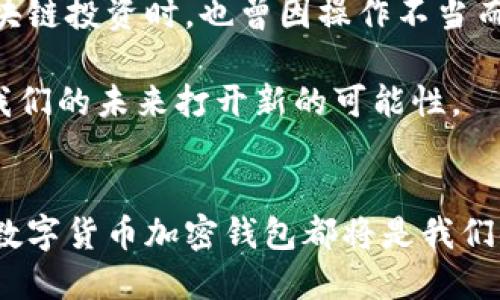 jiaoti十年后，恒宝数字货币加密钱包将如何改变我们的财务安全?/jiaoti  
数字货币, 加密钱包, 恒宝, 财务安全, 区块链/guanjianci

引言：数字货币钱包的兴起  
近年来，随着比特币和以太坊等数字货币的迅速崛起，越来越多的人开始关注加密钱包。恒宝数字货币加密钱包作为其中一个热门选择，它不仅满足了用户对安全性的需求，同时也引入了易用性的优秀设计。在这个时代，了解数字货币以及如何有效使用加密钱包，已经成为了一种必备的金融技能。

恒宝数字货币加密钱包的优势  
恒宝数字货币加密钱包的最大优势在于其安全性。在一个充满黑客攻击和诈骗的市场中，大家在使用数字资产时，首要考虑的就是如何保护自己的财富。恒宝钱包利用先进的加密技术，确保用户的私钥和交易信息不会被泄露。例如，它采用了分布式存储技术，即便某一节点遭到攻击，仍旧能够确保用户资产的安全。一些用户常常会问：“如果丢失手机，钱包里的资产会不会不见？”恒宝的团队设计了多重恢复选项，确保用户即使在丢失设备的情况下，也能够快速找回自己的数据。

用户体验：简单易用  
除了安全，恒宝数字货币加密钱包在用户体验方面也下了很大功夫。用户界面直观、易懂，即使是技术小白也能快速上手。举个例子，假设一位用户第一次接触区块链技术，他可能会遇到关于如何进行交易、如何查看余额等一系列问题。恒宝的设计团队充分考虑到这一点，在应用程序内提供了详细的引导与教程，不同于那些需要专业知识才能操作的复杂钱包，恒宝的钱包让普通用户也能轻松愉快地参与到数字货币的世界中。

可扩展性与多样化资产支持  
在区块链技术日益发展的背景下，恒宝钱包也在不断更新其支持的资产种类，从最初的比特币，逐步扩展到以太坊、Ripple等。如今，用户不仅能存储主要的数字货币，还能涉及到一些新兴的小币种。这种可扩展性让用户能够灵活调整自己的投资组合，而不必频繁地更换钱包。在数字货币市场中，资产的多样性是非常重要的，能够让用户规避市场风险，从而提升他们的收益。

未来的展望：数字钱包与传统金融的融合  
回顾过去十年，数字货币的发展速度令人咋舌。许多业内专家认为，未来的数字钱包将不仅仅是简单的资产存储工具，它们将进一步向传统金融领域渗透，与银行系统相互融合。恒宝数字货币加密钱包已经开始试探这种新趋势，比如通过引入信用卡功能，用户不仅可以方便地进行加密资产的交易，还能实现更为便利的消费体验。

安全性与用户教育并重  
值得注意的是，尽管恒宝钱包非常注重安全，但用户的教育同样重要。用户自己对安全的认知，还能有效减少诈骗风险。恒宝团队，除了提供钱包产品，还致力于普及区块链技术的知识，定期举办线上研讨会和培训课程，帮助用户正确认识数字货币及其风险。也许很多人对区块链依然抱有怀疑，认为它不够透明，但通过这些活动，用户可以更全面地了解这项技术的本质和潜力，从而做出更合理的投资决定。

个人感受与总结  
作为一名数字货币的参与者，我深知选择一个合适的钱包对我的投资安全有多么重要。在目前市场上诸多钱包中，恒宝给我的印象尤为深刻。相比其他钱包，我更青睐于恒宝的安全性和用户友好型界面。而当我第一次参与区块链投资时，也曾因操作不当而损失了一笔小额资金，这让我更加注重学习如何使用这些工具，明白了自我保护的重要性。

同样，我也鼓励身边的朋友们尝试使用数字货币。无论是为了投资价值，还是为了促进日常支付，恒宝钱包都为我们提供了丰富的选择。在这个飞速发展的数字经济时代，掌握这样的技能，能够增加我们的财务自由度，甚至为我们的未来打开新的可能性。

结语：驰骋未来的数字金融之路  
黄金时代的数字货币已经到来，随着科技进步和公众意识的提高，数字货币钱包如恒宝将成为人们管理资产的重要工具。我们需要保持对新技术的敏感度，适应这个变幻莫测的市场。无论未来数字货币的生态如何变化，恒宝数字货币加密钱包都将是我们值得信赖的伙伴，让我们在数字经济中行稳致远。