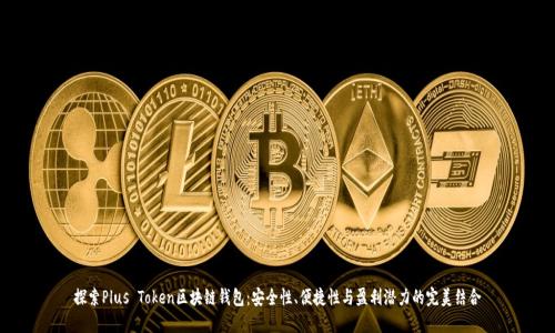探索Plus Token区块链钱包:安全性、便捷性与盈利潜力的完美结合
