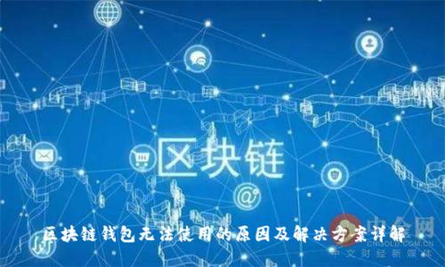 区块链钱包无法使用的原因及解决方案详解