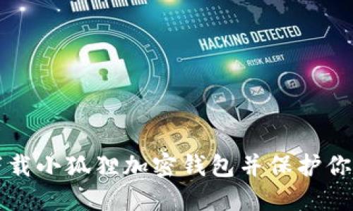 如何安全下载小狐狸加密钱包并保护你的数字资产