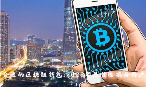如何选择合适的区块链钱包:2023年最佳选项与用户收益分析