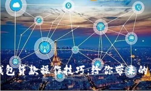 掌握数字钱包贷款操作技巧:给你带来的便利与收益