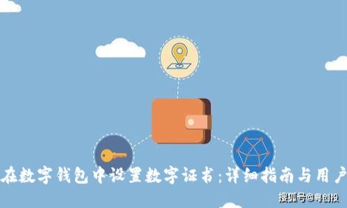 如何在数字钱包中设置数字证书:详细指南与用户收益