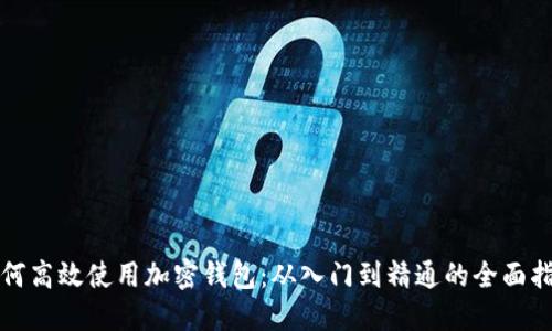如何高效使用加密钱包:从入门到精通的全面指南