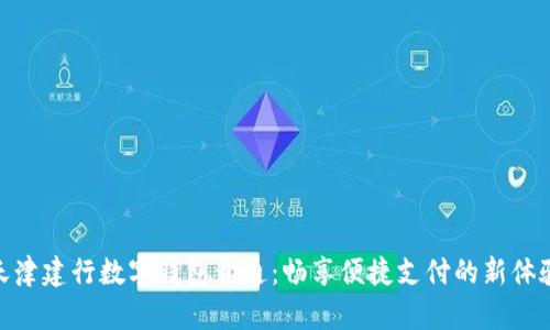 天津建行数字钱包开通:畅享便捷支付的新体验