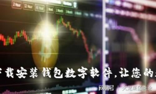 如何快速安全地下载安装钱包数字软件，让您的数字资产管理无忧