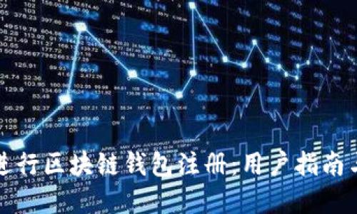 如何轻松进行区块链钱包注册：用户指南与最佳实践