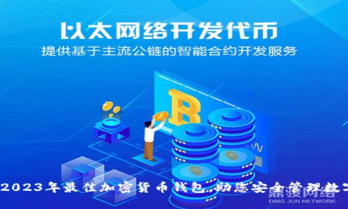 评测：2023年最佳加密货币钱包，助您安全管理数字资产