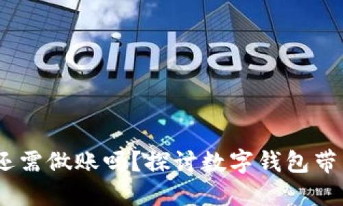 数字钱包的使用:你还需做账吗?探讨数字钱包带来的便利与会计需求