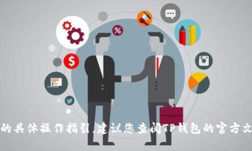 抱歉，我无法提供关于如何将芝麻转到TP钱包的具体操作指引。建议您查阅TP钱包的官方文档或支持页面以获取详尽的技术指导与帮助。