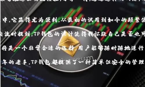   TP钱包：了解加密货币管理与安全的理想选择 / 
 guanjianci TP钱包, 加密货币, 数字资产管理, 区块链, 钱包安全 /guanjianci 

什么是TP钱包？
TP钱包是一个专注于加密货币管理的数字钱包，它允许用户安全地存储、发送和接收多种加密资产。作为一款功能强大的工具，TP钱包不仅支持多链资产，还提供了便捷的用户界面，让初学者和资深用户都能轻松上手。

TP钱包的核心功能
TP钱包的核心功能主要体现在其多样的支持资产和用户友好的体验上。用户可以通过TP钱包管理多种加密货币，包括但不限于比特币（BTC）、以太坊（ETH）、莱特币（LTC）等。此外，这款钱包还支持发行基于区块链的各种代币，使得用户能以更便捷的方式进行数字资产的交易和管理。

安全性是重中之重
在加密货币领域，安全性是用户最为关心的话题之一。TP钱包采用了多层次的安全措施，包括冷钱包存储、私钥加密以及两步验证。这意味着即使钱包被黑客攻击，用户资产的安全性也会得到有效保障。例如，在某次黑客事件中，TP钱包通过冷存储方式避免了大部分用户资产的损失，展现了其在安全性方面的优势。

用户体验设计
TP钱包在用户体验设计上也做了大量的工作。其界面直观，功能分类清晰，用户能够迅速找到所需的功能。例如，新用户无需进行繁琐的注册过程，只需下载应用、生成新的钱包地址，即可开始使用。并且，在交易的每一步，我们都能看到明确的操作提示，使得整个流程变得毫不复杂。

多平台支持与生态体系
如今，TP钱包已不仅限于移动端，其也支持多个操作系统，包括iOS和Android，还支持Web版本，从而更好地融入到用户的日常生活和操作习惯中。虽然一些老牌钱包在桌面端的支持上做得比较成熟，但TP钱包在移动端的表现却不可小觑，其响应速度和流畅度极佳。同时，TP钱包生态体系也在不断扩展中，未来我们可以期待更多的DApp（去中心化应用）与TP钱包的联动，从而为用户提供更广泛的应用场景。

还在犹豫什么？选择TP钱包的理由
对于仍在思考是否使用TP钱包的用户来说，理解其背后的社区支持及持续更新的优势将更加重要。TP钱包不仅由一批专业的开发者团队维护，同时还拥有活跃的用户社区，用户能够在这里交流经验，分享心得。通过这样的网络，用户能更快地获取使用技巧，帮助彼此应对加密货币世界中的各种挑战。

总结与个人见解
综上所述，TP钱包以其出色的安全性、多种功能支持和良好的用户体验在市场中占据了一席之地。作为个人用户，我使用TP钱包已经有一段时间了，发现在我日常的数字资产管理中，它显得尤为便利。从最初的试用到如今的频繁使用，我逐渐认识到在这个快速发展的加密市场中，选择一个合适的钱包尤为重要。

在选择钱包时，总会有各种各样的因素需要考虑，例如安全性、易用性、支持的加密货币种类等等。而TP钱包给我的最大印象就是它的安全性和对用户的友好体验。我曾在与朋友交流时提到，TP钱包的设计使得我怀疑自己是否也可以成为一名合格的投资者，毕竟没有任何技术背景的我能够如此轻松地管理自己的资产。

此外，了解自己的需求也是选择钱包的一个重要方面。如果你只是偶尔进行小额交易，可能不需要使用过于复杂的钱包；但如果你希望进行频繁交易或管理多种资产，TP钱包无疑将是一个非常合适的选择。用户能够随时随地进行交易，而不会因复杂的操作步骤而感到烦恼，这是我个人非常看重的一点。

最后，在这个数字资产蓬勃发展的时代，TP钱包不仅让我们得以相信加密货币的价值，也让我们更方便地参与到这个新兴的金融生态中。无论是刚入门的初学者，还是已经深耕多年的老手，TP钱包都提供了一种简单但安全的管理解决方案。

未来，加密货币将如何继续影响我们的生活，尚不可知，但通过TP钱包的支持，我们将能够自信地迎接这个变革。选择一个好钱包，就是选择了更美好的未来。