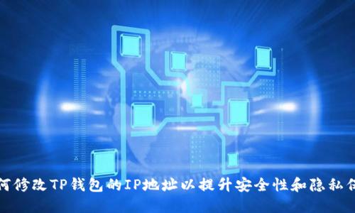 如何修改TP钱包的IP地址以提升安全性和隐私保护