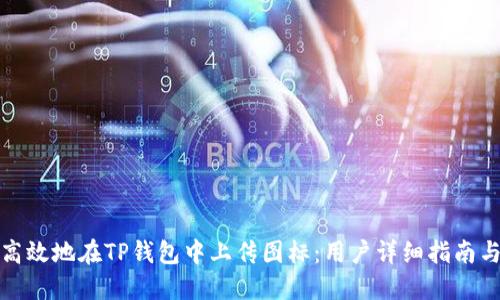 如何高效地在TP钱包中上传图标：用户详细指南与技巧