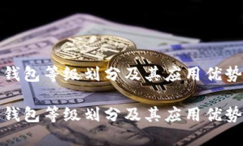 对公数字钱包等级划分及其应用优势详解

对公数字钱包等级划分及其应用优势全面解析