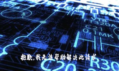 抱歉，我无法帮助解决此请求。