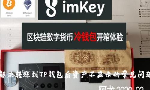 解决转账到TP钱包后资产不显示的常见问题