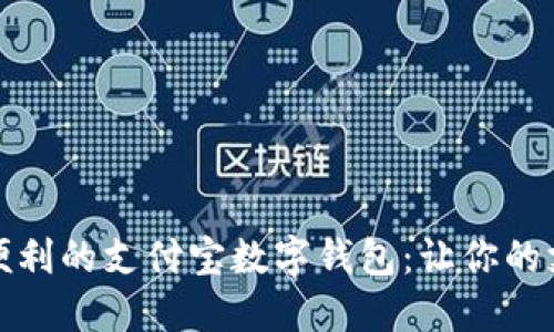 提升生活便利的支付宝数字钱包：让你的支付更智慧